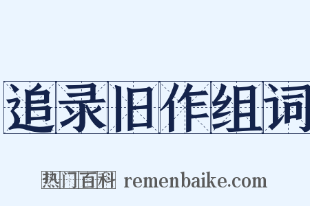 追录旧作组词是什么意思的图片